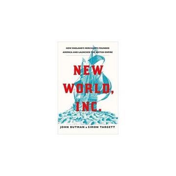 New World, Inc.: How England's Merchants Founded America and Launched the British Empire