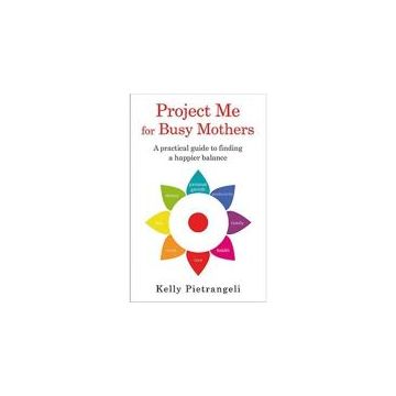 Project Me for Busy Mothers: A Practical Guide to Finding a Happier Balance