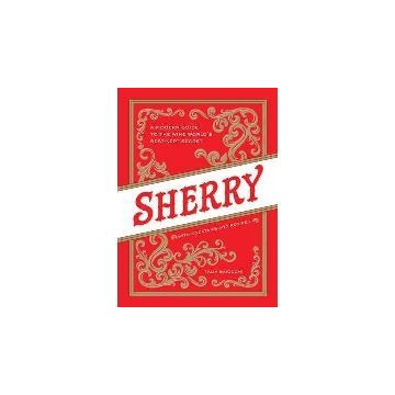Sherry : A Modern Guide to the Wine World's Best-Kept Secret, with Cocktails and Recipes