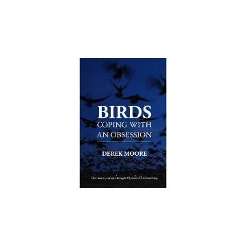 Birds: Coping with An Obsession : One Man's Journey Through 50 Years of Birdwatching