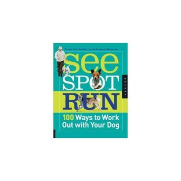 See Spot Run: 100 Ways to Work Out with Your Dog
