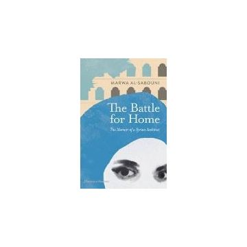 The Battle for Home : The Memoir of a Syrian Architect