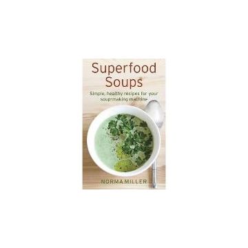 Superfood Soups : Simple, healthy recipes for your soup-making machine