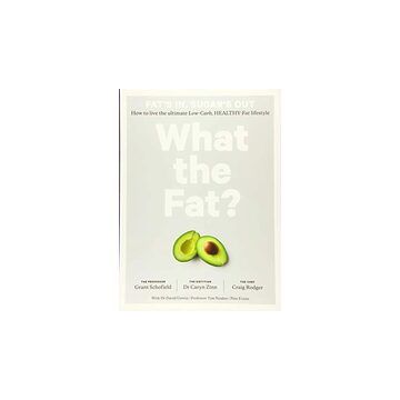 What the Fat? : How to live the ultimate low-carb, healthy-fat lifestyle