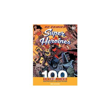DC Comics Super Heroines : 100 Greatest Moments