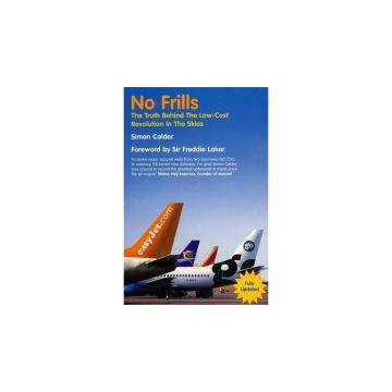 No Frills: The Truth Behind the Low Cost Revolution in the Skies