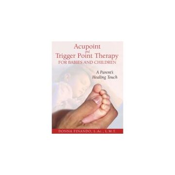 Acupoint and Trigger Point Therapy for Babies and Children: A Parent's Healing Touch