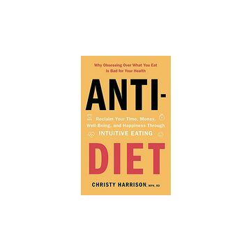 Anti-Diet : Reclaim Your Time, Money, Well-Being and Happiness Through Intuitive Eating