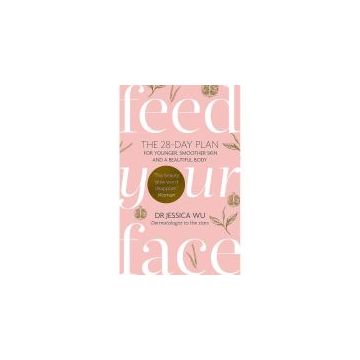 Feed Your Face: The 28-day plan for younger, smoother skin and a beautiful body
