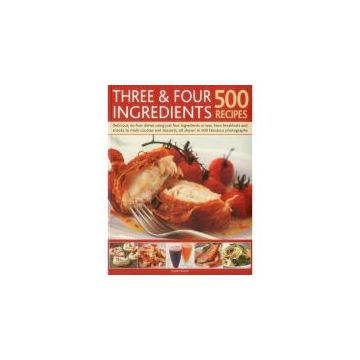 Three & Four Ingredients: 500 Recipes