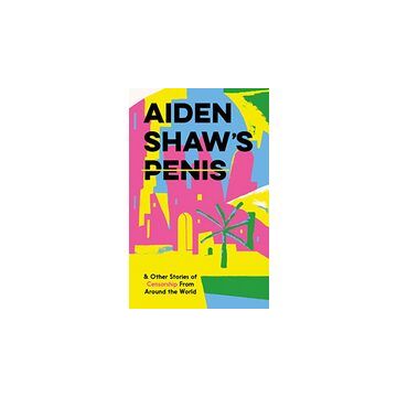 Aiden Shaw's Penis and Other Stories of Censorship from Around the World