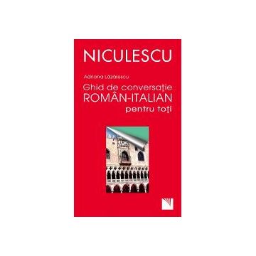 Ghid de conversatie roman italian pentru toti, Editura Niculescu