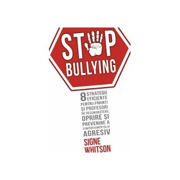 Stop Bullying - 8 strategii eficiente pentru parinti si profesori de recunoastere, oprire si prevenire a comportamentului agresiv