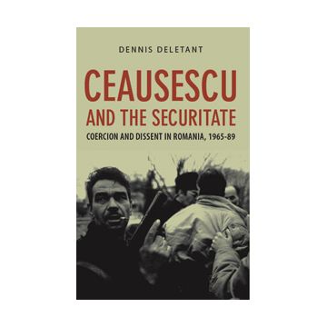 Ceausescu and the Securitate. Coercion and Dissent in Romania, 1965-1989