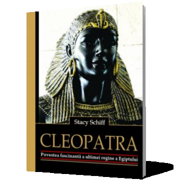 Cleopatra. Povestea fascinantă a ultimei regine a Egiptului