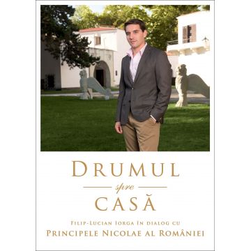 Drumul spre casa. Dialog cu Principele Nicolae al Romaniei