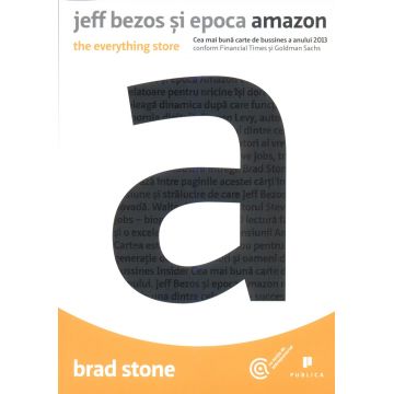 Jeff Bezos si epoca Amazon. The everything store