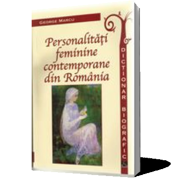 Personalitati feminine contemporane din Romania. Dictionar biografic