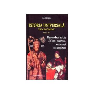 Istoria universala vol.I-III. Elemente de unitate ale lumii medievale, moderne si contemporane