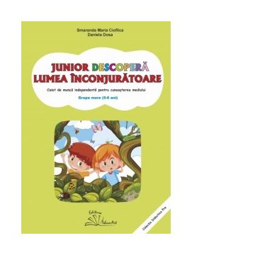 Junior descopera lumea inconjuratoare. Caiet de munca independenta pentru cunoasterea mediului. Grupa mare (5-6 ani)