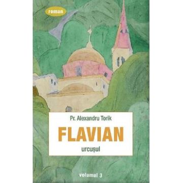 Flavian. Urcusul Vol.3 - Alexandru Torik