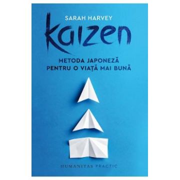 Kaizen. Metoda japoneza pentru o viata mai buna - Sarah Harvey
