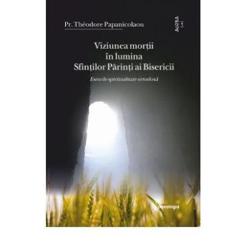 Viziunea mortii in lumina Sfintilor Parinti ai Bisericii - Theodore Papanicolaou