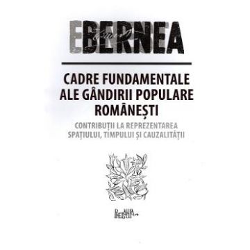 Cadre fundamentale ale gandirii populare romanesti - Ernest Bernea
