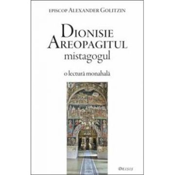 Dionisie Areopagitul mistagogul - Alexander Golitzin