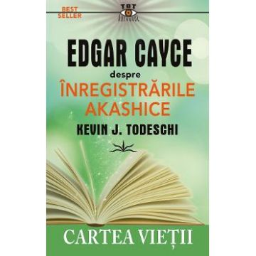 Edgar Cayce despre inregistrarile akashice. Cartea vietii - Kevin J. Todeschi