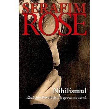Nihilismul, radacina revolutiei in epoca moderna - Serafim Rose