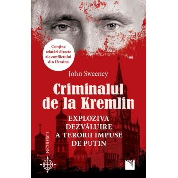 Criminalul de la Kremlin. Exploziva dezvăluire a terorii impuse de Putin