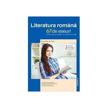 Literatura romana, 67 de eseuri pentru bac ,filiera teoretica, tehnologica si vocationala