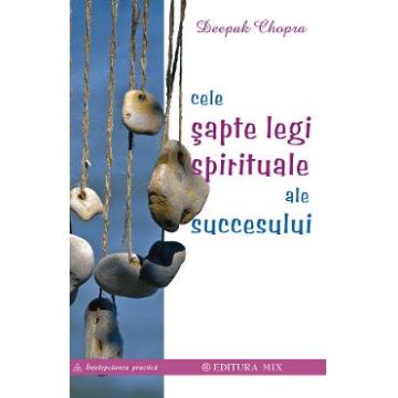 Cele sapte legi spirituale ale succesului - Deepak Chopra