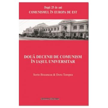 Doua decenii de comunism in Iasul universitar - Sorin Bocancea, Doru Tompea