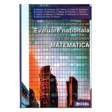 Matematica. Pregatirea examenului de Evaluare Nationala in 25 de saptamani - O. Badescu
