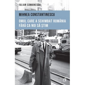 Mihnea Constantinescu: omul care a schimbat România fără ca noi să știm