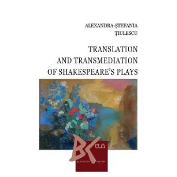 Translation and Transmediation of Shakespeare's plays - Alexandra-Stefania Tiulescu