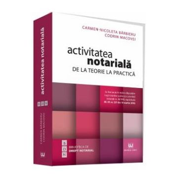 Activitatea notariala. De la teorie la practica - Carmen-Nicoleta Barbieru, Codrin Macovei