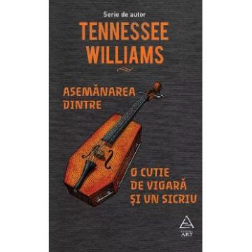 Asemanarea dintre o cutie de vioara si un sicriu - Tennessee Williams
