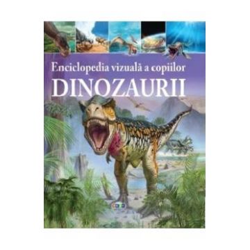Enciclopedia vizuala a copiilor: Dinozaurii