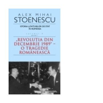 Istoria loviturilor de stat in Romania. Volumul IV (partea I) - Revolutia din decembrie 1989 - O tragedie romaneasca (carte de buzunar)