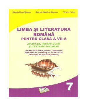 Limba si literatura romana pentru clasa a VII-a. Aplicatii, recapitulari si teste de evaluare