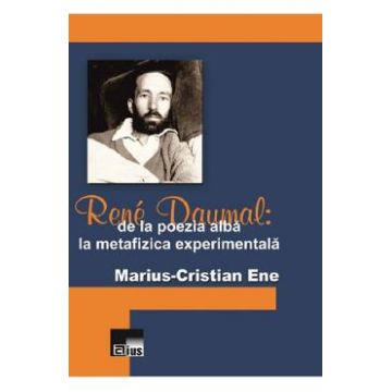 Rene Daumal: De la poezia alba la metafizica experimentala - MariuS-Cristian Ene