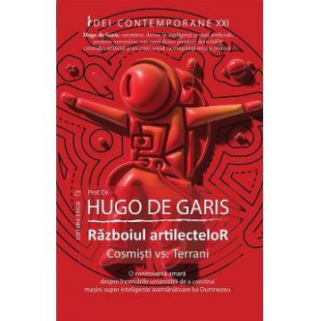 Razboiul artilectelor. Cosmisti vs. Terrani - Hugo de Garis
