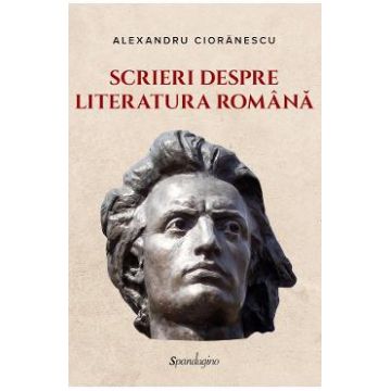 Scrieri despre literatura romana - Alexandru Cioranescu