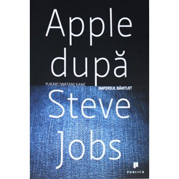 Apple dupa Steve Jobs. Imperiul bantuit