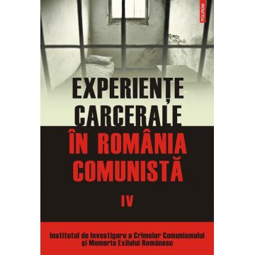 Experiente carcerale in Romania comunista (vol. IV)