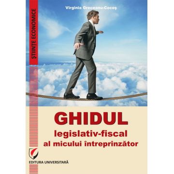 Ghidul legislativ-fiscal al micului intreprinzator