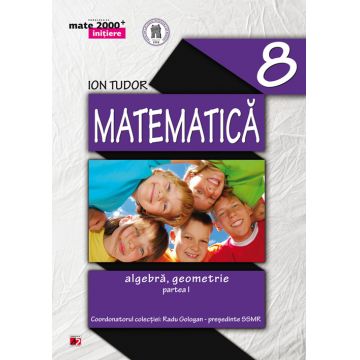 Matematica. Algebra. Geometrie. Clasa a VIII-a. Partea I